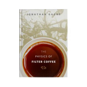 THE PHYSICS OF FILTER COFFEE BY JONATHAN GAGNÉ